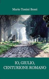 Io, Giulio, centurione romano - Librerie.coop