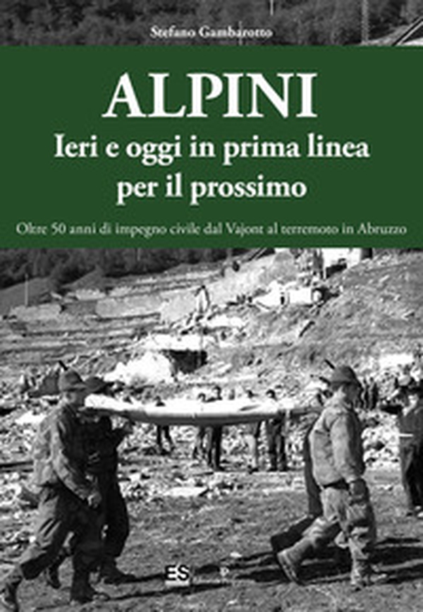 Alpini. Ieri e oggi in prima linea per il prossimo. Oltre 50 anni di impegno civile dal Vajont al terremoto in Abruzzo - Librerie.coop Alpini. Ieri e oggi in prima linea per il prossimo. Oltre 50 anni di impegno civile dal Vajont al terremoto in Abruzzo - Librerie.coop