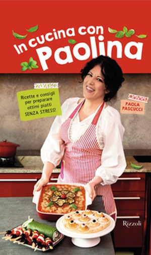 In cucina con Paolina. Ricette e consigli per preparare ottimi piatti senza stress - Librerie.coop