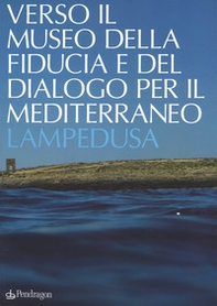 Verso il museo della fiducia e del dialogo per il Mediterraneo. Lampedusa - Librerie.coop