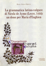 La grammatica latino-volgare di Nicola De Aymo (Lecce, 1444). Un dono per Maria D'Enghien - Librerie.coop