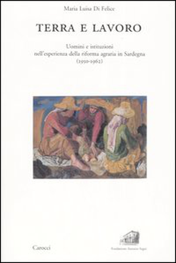 Terra e lavoro. Uomini e istituzioni nell'esperienza della riforma agraria in Sardegna (1950-1962) - Librerie.coop Terra e lavoro. Uomini e istituzioni nell'esperienza della riforma agraria in Sardegna (1950-1962) - Librerie.coop