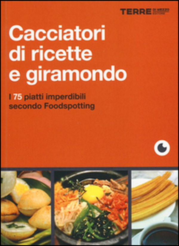 Cacciatori di ricette e giramondo. I 75 piatti imperdibili secondo Foodspotting - Librerie.coop Cacciatori di ricette e giramondo. I 75 piatti imperdibili secondo Foodspotting - Librerie.coop