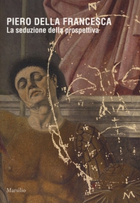 Piero della Francesca. La seduzione della prospettiva. Catalogo della mostra (Sansepolcro, 24 marzo 2018-6 gennaio 2019) - Librerie.coop