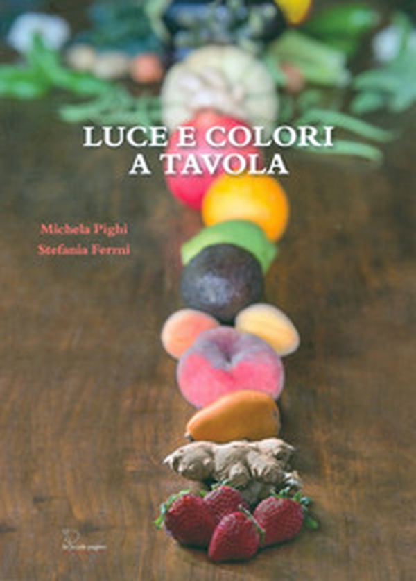 Luce e colori a tavola. Per nutrire di amore i nostri figli - Librerie.coop Luce e colori a tavola. Per nutrire di amore i nostri figli - Librerie.coop