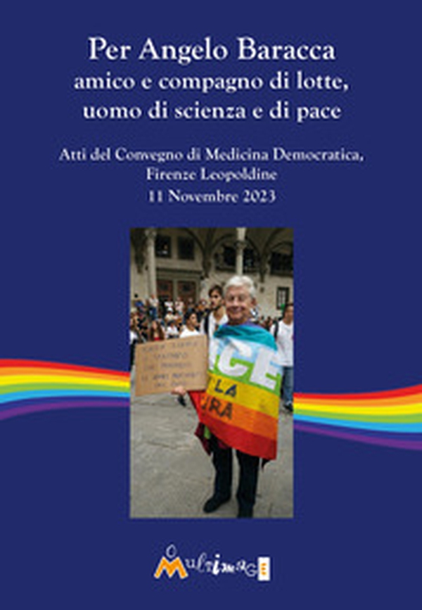 Per Angelo Baracca amico e compagno di lotte, uomo di scienza e di pace. Atti del Convegno, Firenze Leopoldine, 11 Novembre 2023 - Librerie.coop Per Angelo Baracca amico e compagno di lotte, uomo di scienza e di pace. Atti del Convegno, Firenze Leopoldine, 11 Novembre 2023 - Librerie.coop