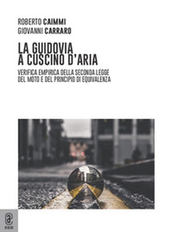 La guidovia a cuscino d'aria. Verifica empirica della seconda legge del moto e del principio di equivalenza - Librerie.coop La guidovia a cuscino d'aria. Verifica empirica della seconda legge del moto e del principio di equivalenza - Librerie.coop