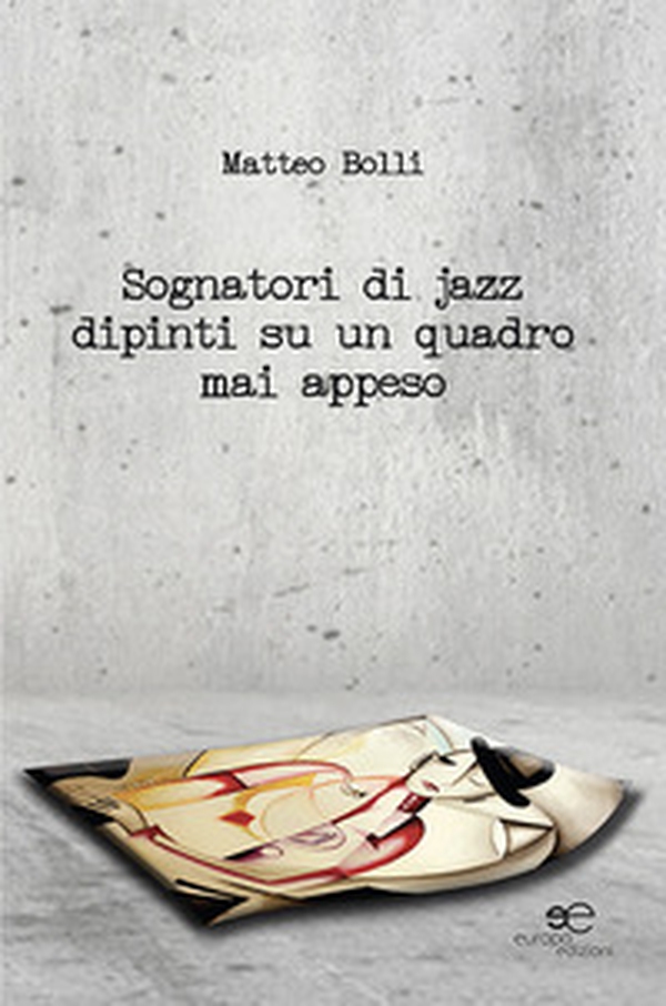 Sognatori di jazz dipinti su un quadro mai appeso - Librerie.coop Sognatori di jazz dipinti su un quadro mai appeso - Librerie.coop