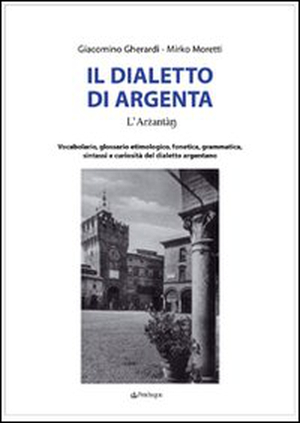 Il dialetto di Argenta. Vocabolario, glossario etimologico, fonetica, grammatica, sintassi e curiosità del dialetto argentano - Librerie.coop Il dialetto di Argenta. Vocabolario, glossario etimologico, fonetica, grammatica, sintassi e curiosità del dialetto argentano - Librerie.coop