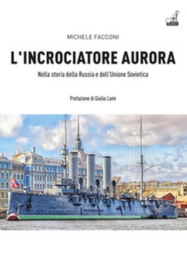L'incrociatore Aurora. Nella storia della Russia e dell'Unione Sovietica - Librerie.coop L'incrociatore Aurora. Nella storia della Russia e dell'Unione Sovietica - Librerie.coop