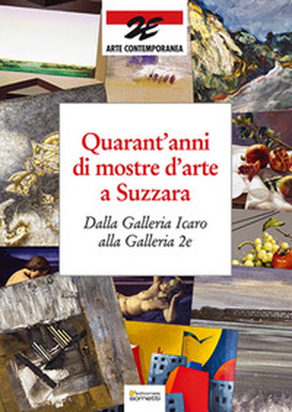 Quarant'anni di mostre d'arte a Suzzara. Dalla Galleria Icaro alla Galleria 2e - Librerie.coop Quarant'anni di mostre d'arte a Suzzara. Dalla Galleria Icaro alla Galleria 2e - Librerie.coop