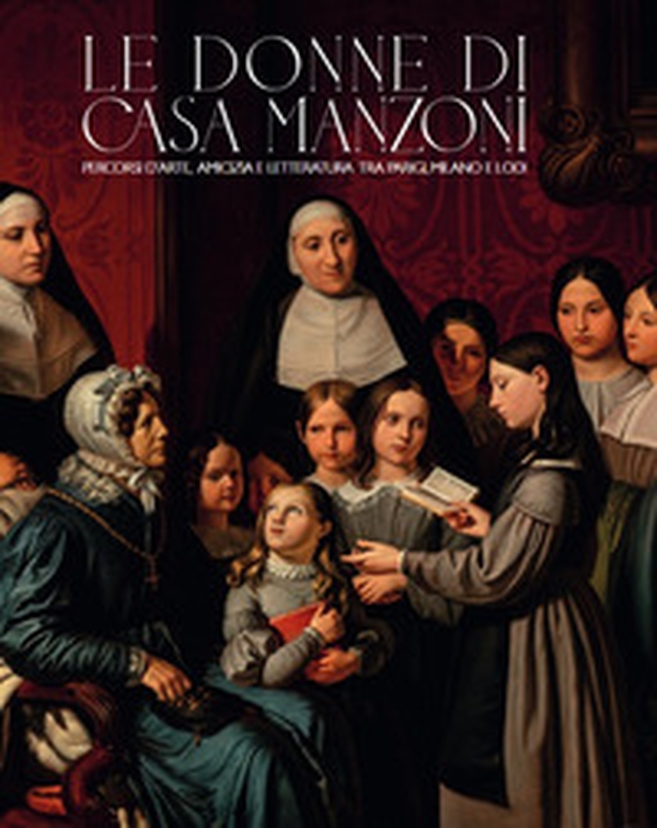 Le donne di casa Manzoni. Percorsi d'arte, amicizia e letteratura tra Parigi, Milano e Lodi - Librerie.coop Le donne di casa Manzoni. Percorsi d'arte, amicizia e letteratura tra Parigi, Milano e Lodi - Librerie.coop