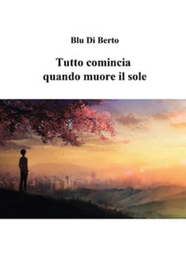 Tutto comincia quando muore il sole - Librerie.coop Tutto comincia quando muore il sole - Librerie.coop