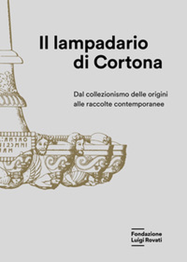 Il lampadario di Cortona. Dal collezionismo delle origini alle raccolte contemporanee - Librerie.coop Il lampadario di Cortona. Dal collezionismo delle origini alle raccolte contemporanee - Librerie.coop