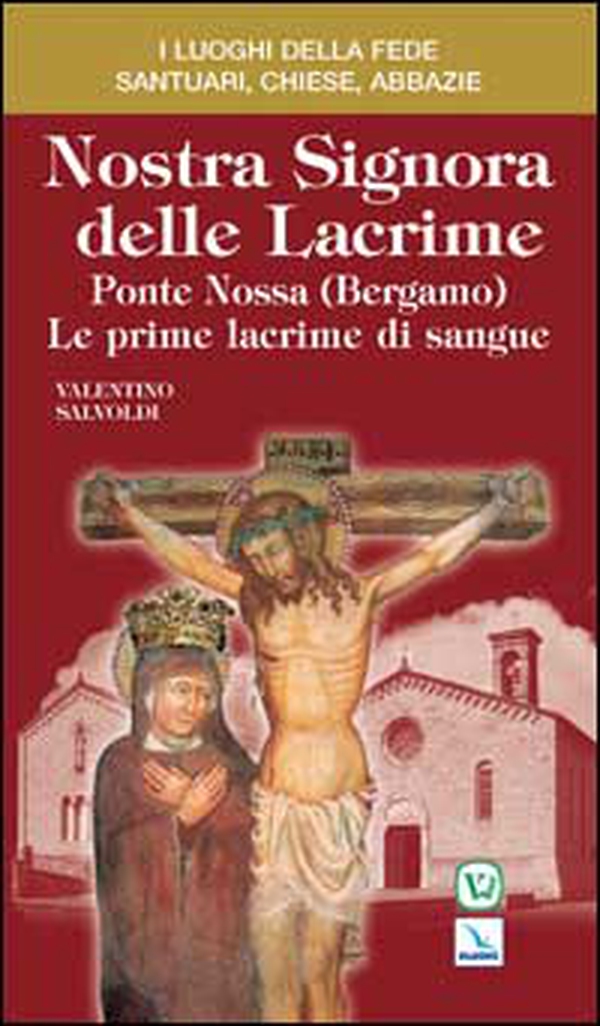Nostra Signora delle Lacrime. Ponte Nossa (Bergamo). Le prime lacrime di sangue - Librerie.coop Nostra Signora delle Lacrime. Ponte Nossa (Bergamo). Le prime lacrime di sangue - Librerie.coop