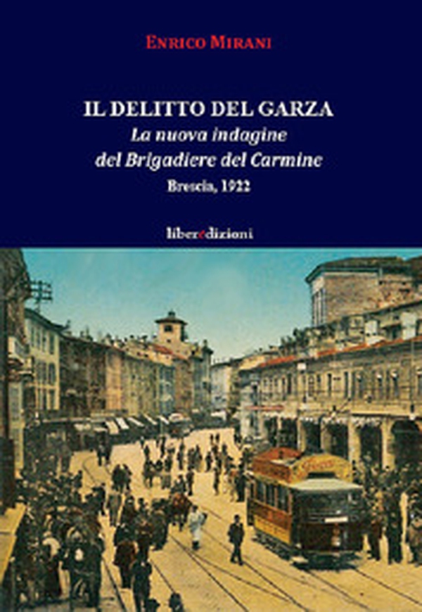Il delitto del Garza. La nuova indagine del Brigadiere del Carmine. Brescia 1922 - Librerie.coop Il delitto del Garza. La nuova indagine del Brigadiere del Carmine. Brescia 1922 - Librerie.coop