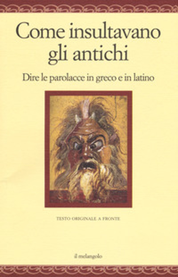 Come insultavano gli antichi. Dire le parolacce in greco e in latino. Testo greco e latino a fronte - Librerie.coop Come insultavano gli antichi. Dire le parolacce in greco e in latino. Testo greco e latino a fronte - Librerie.coop