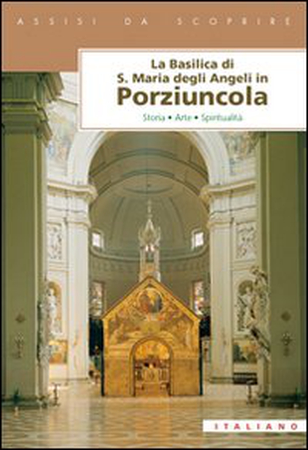 La Basilica di Santa Maria degli Angeli in Porziuncola. Storia, arte, spiritualità - Librerie.coop La Basilica di Santa Maria degli Angeli in Porziuncola. Storia, arte, spiritualità - Librerie.coop