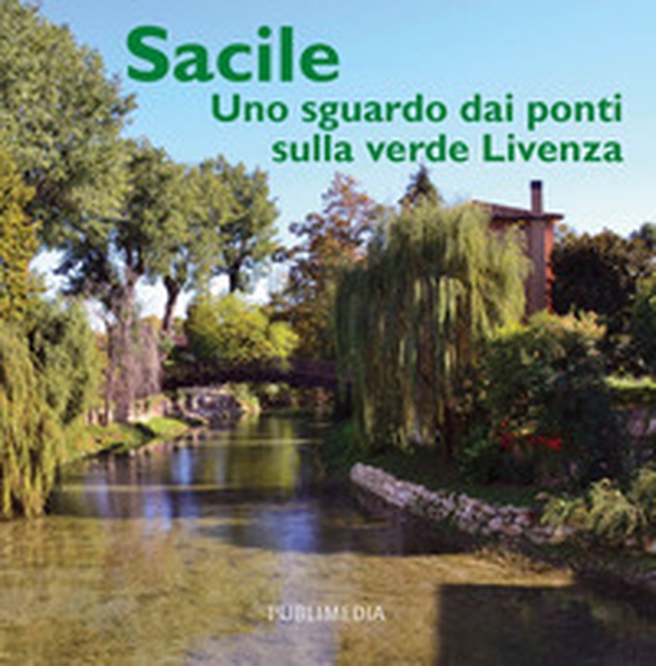 Sacile. Uno sguardo dai ponti sulla verde Livenza - Librerie.coop Sacile. Uno sguardo dai ponti sulla verde Livenza - Librerie.coop