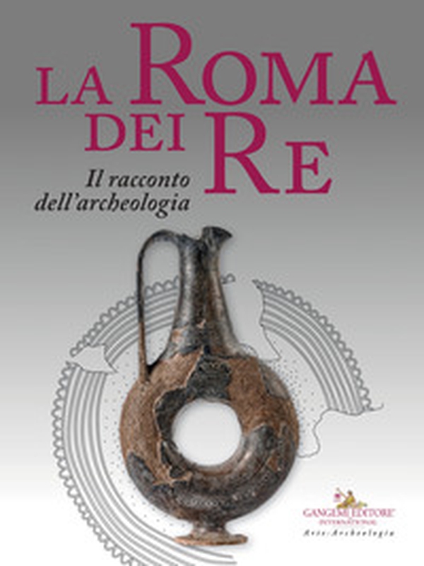 La Roma dei re. Il racconto dell'archeologia. Catalogo della mostra (Roma, 27 luglio 2018-2 giugno 2019) - Librerie.coop La Roma dei re. Il racconto dell'archeologia. Catalogo della mostra (Roma, 27 luglio 2018-2 giugno 2019) - Librerie.coop