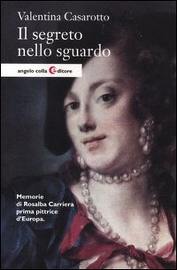 Il segreto nello sguardo. Memorie di Rosalba Carriera prima pittrice d'Europa - Librerie.coop Il segreto nello sguardo. Memorie di Rosalba Carriera prima pittrice d'Europa - Librerie.coop