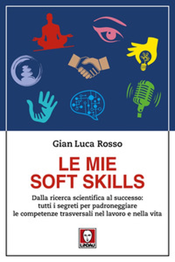 Le mie soft skills. Dalla ricerca scientifica al successo: tutti i segreti per padroneggiare le competenze trasversali nel lavoro e nella vita - Librerie.coop Le mie soft skills. Dalla ricerca scientifica al successo: tutti i segreti per padroneggiare le competenze trasversali nel lavoro e nella vita - Librerie.coop