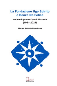La Fondazione Ugo Spirito e Renzo De Felice nei suoi quarant'anni di storia (1981-2021) - Librerie.coop