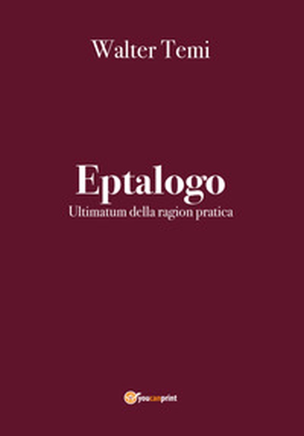 Eptalogo. Ultimatum della ragion pratica - Librerie.coop Eptalogo. Ultimatum della ragion pratica - Librerie.coop