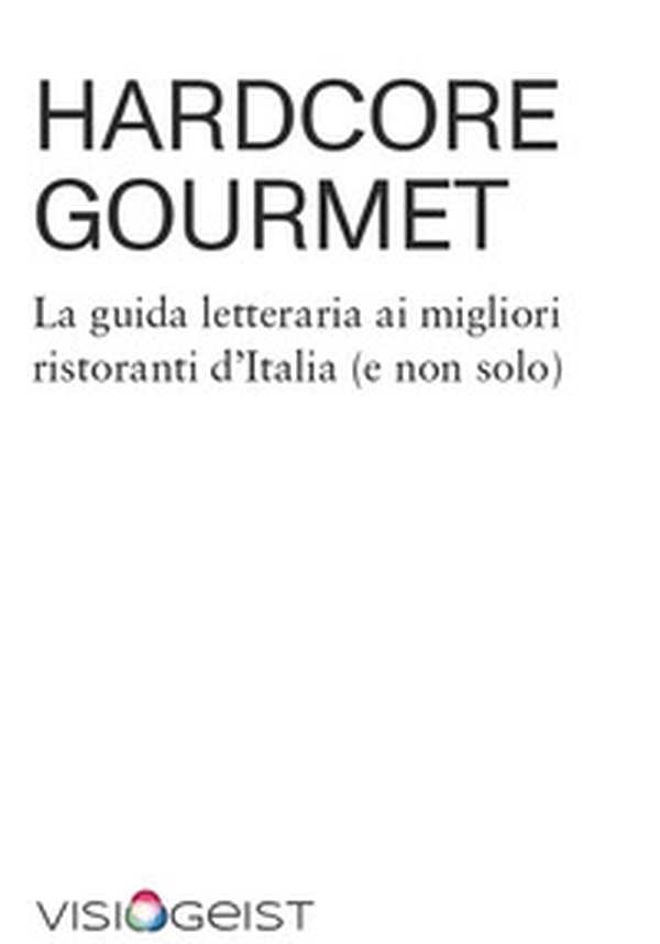 Hardcore Gourmet. La guida letteraria ai migliori ristoranti d'Italia (e non solo) - Librerie.coop Hardcore Gourmet. La guida letteraria ai migliori ristoranti d'Italia (e non solo) - Librerie.coop