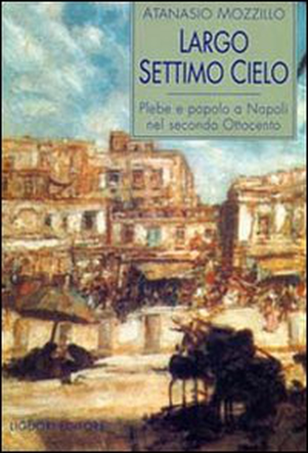 Largo Settimo Cielo. Plebe e popolo a Napoli nel secondo Ottocento - Librerie.coop Largo Settimo Cielo. Plebe e popolo a Napoli nel secondo Ottocento - Librerie.coop