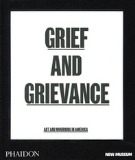 Grief and grievance: art and mourning in America - Librerie.coop