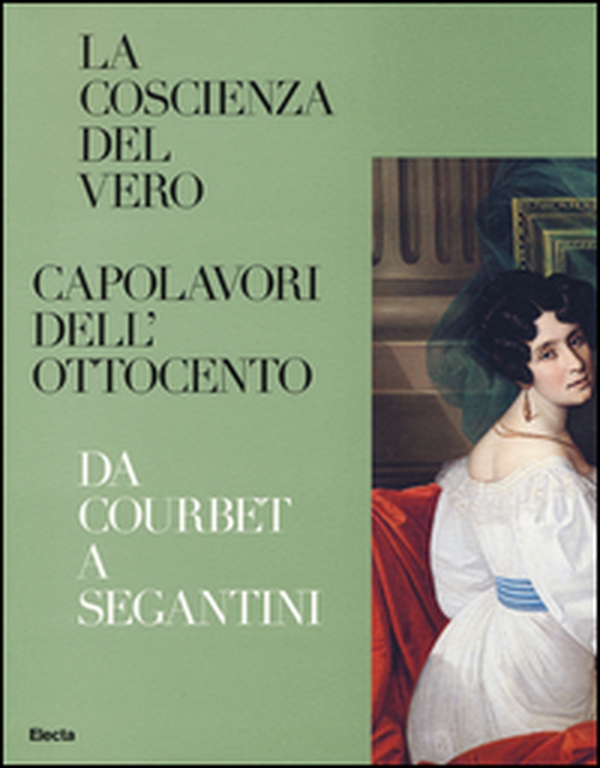 La coscienza del vero. Capolavori dell'Ottocento. Da Coubert a Segantini. Catalogo della mostra (Trento, Rovereto, 5 dicembre 2015-3 aprile 2016) - Librerie.coop La coscienza del vero. Capolavori dell'Ottocento. Da Coubert a Segantini. Catalogo della mostra (Trento, Rovereto, 5 dicembre 2015-3 aprile 2016) - Librerie.coop