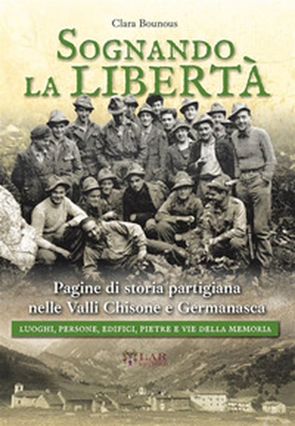 Sognando la libertà. Pagine di storia partigiana nelle Valli Chisone e Germanasca. Luoghi, persone, edifici, pietre e vie della memoria - Librerie.coop Sognando la libertà. Pagine di storia partigiana nelle Valli Chisone e Germanasca. Luoghi, persone, edifici, pietre e vie della memoria - Librerie.coop