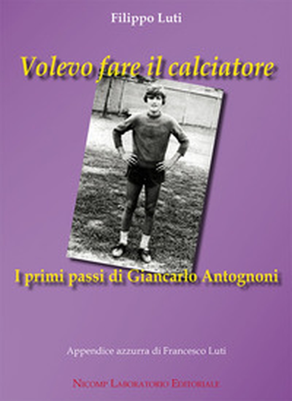 Volevo fare il calciatore. I primi passi di Giancarlo Antognoni - Librerie.coop Volevo fare il calciatore. I primi passi di Giancarlo Antognoni - Librerie.coop