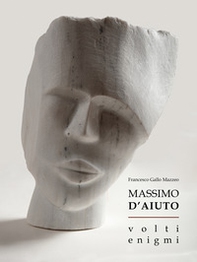 Massimo D'Aiuto. Volti. Enigmi - Librerie.coop