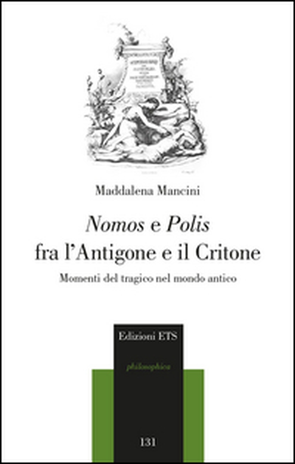 Nomos e polis fra l'Antigone e il Critone. Momenti del tragico nel modo antico - Librerie.coop Nomos e polis fra l'Antigone e il Critone. Momenti del tragico nel modo antico - Librerie.coop