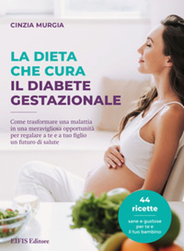La dieta che cura il diabete gestazionale. Come trasformare una malattia in una meravigliosa opportunità per regalare a te e a tuo figlio un futuro di salute - Librerie.coop La dieta che cura il diabete gestazionale. Come trasformare una malattia in una meravigliosa opportunità per regalare a te e a tuo figlio un futuro di salute - Librerie.coop