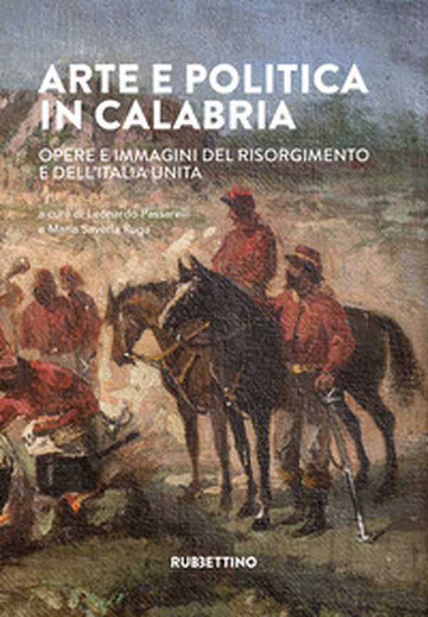 Arte e politica in Calabria. Opere e immagini del Risorgimento e dell'Italia unita - Librerie.coop Arte e politica in Calabria. Opere e immagini del Risorgimento e dell'Italia unita - Librerie.coop