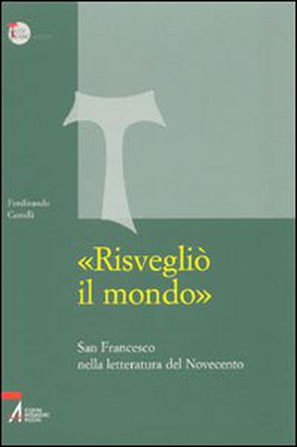 «Risvegliò il mondo». San Francesco nella letteratura del Novecento - Librerie.coop «Risvegliò il mondo». San Francesco nella letteratura del Novecento - Librerie.coop