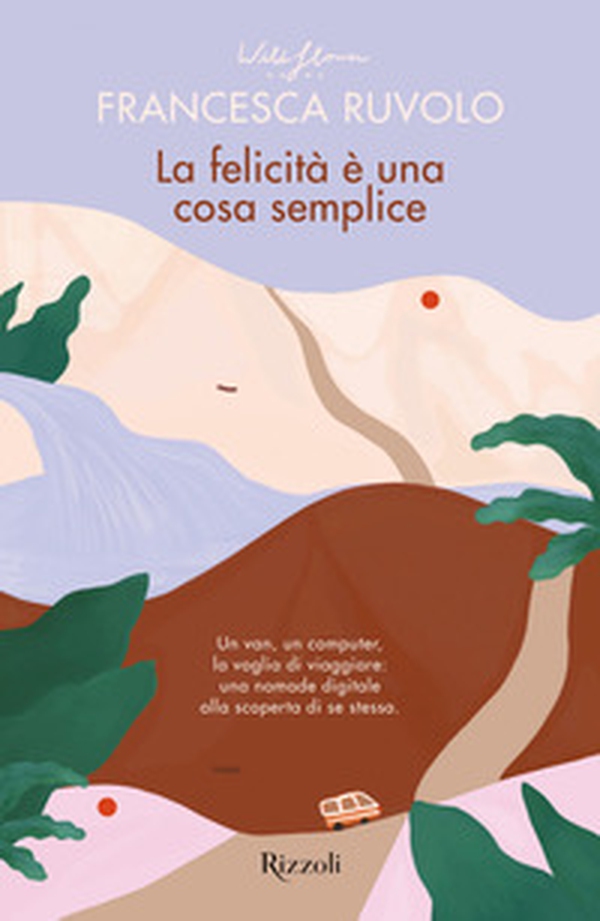 La felicità è una cosa semplice. Un van, un computer, la voglia di viaggiare: una nomade digitale alla scoperta di se stessa - Librerie.coop La felicità è una cosa semplice. Un van, un computer, la voglia di viaggiare: una nomade digitale alla scoperta di se stessa - Librerie.coop