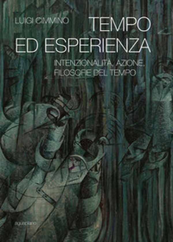 Tempo ed esperienza. Intenzionalità, azione, filosofie del tempo - Librerie.coop Tempo ed esperienza. Intenzionalità, azione, filosofie del tempo - Librerie.coop