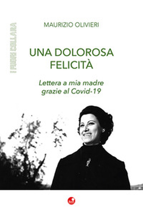 Una dolorosa felicità. Lettera a mia madre grazie al Covid-19 - Librerie.coop Una dolorosa felicità. Lettera a mia madre grazie al Covid-19 - Librerie.coop