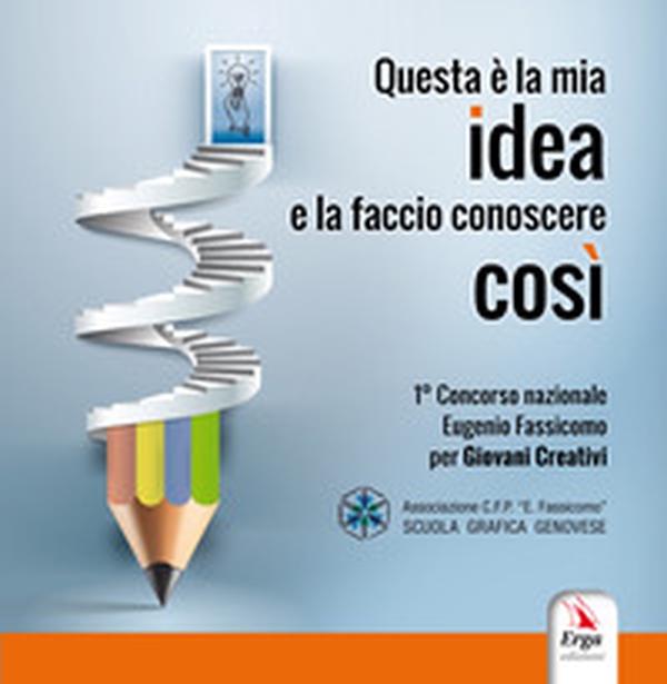 Questa è la mia idea e la faccio conoscere così. Concorso nazionale Eugenio Fassicomo per giovani creativi - Librerie.coop Questa è la mia idea e la faccio conoscere così. Concorso nazionale Eugenio Fassicomo per giovani creativi - Librerie.coop