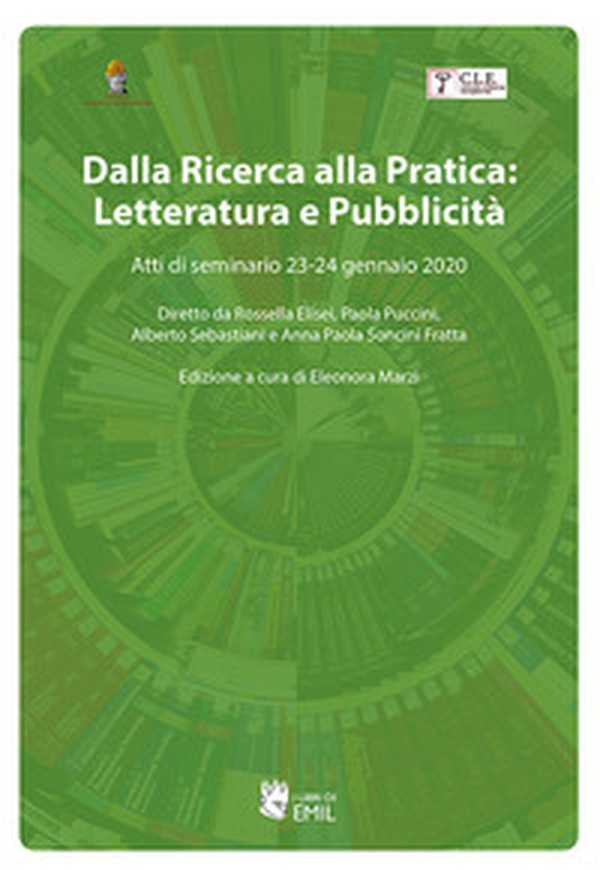 Dalla ricerca alla pratica: letteratura e pubblicità. Atti di seminario 23-24 gennaio 2020. Diretto da Rossella Elisei, Paola Puccini, Alberto Sebastiani e Anna Paola Soncini Fratta - Librerie.coop Dalla ricerca alla pratica: letteratura e pubblicità. Atti di seminario 23-24 gennaio 2020. Diretto da Rossella Elisei, Paola Puccini, Alberto Sebastiani e Anna Paola Soncini Fratta - Librerie.coop