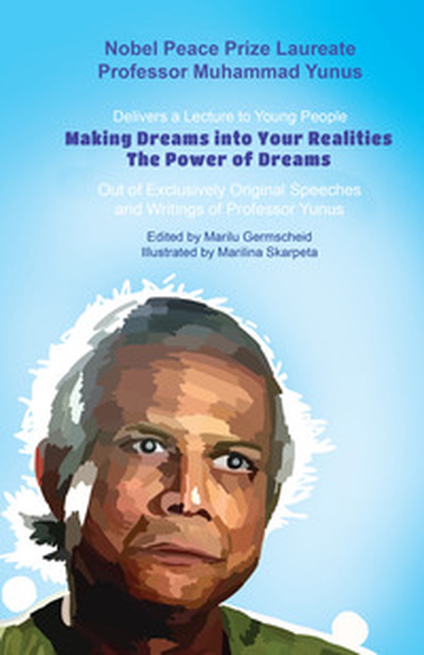 Nobel peace prize laureate professor Muhammad Yunus. Delivers a lecture to young people. Making dreams into your realities. The power of dreams. Out of exclusively original speeches and writings of professor Yunus - Librerie.coop Nobel peace prize laureate professor Muhammad Yunus. Delivers a lecture to young people. Making dreams into your realities. The power of dreams. Out of exclusively original speeches and writings of professor Yunus - Librerie.coop