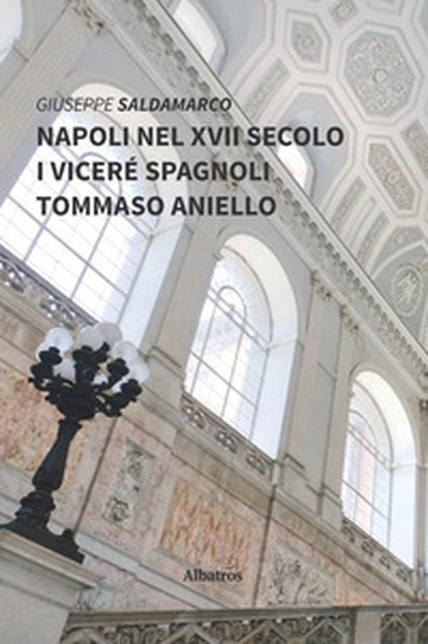 Napoli nel XVII secolo. I viceré spagnoli. Tommaso Aniello - Librerie.coop Napoli nel XVII secolo. I viceré spagnoli. Tommaso Aniello - Librerie.coop