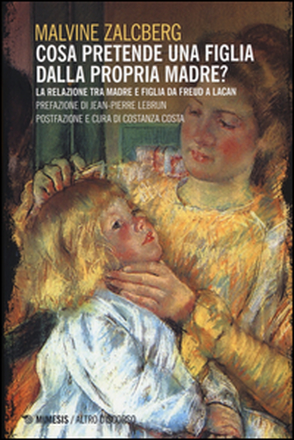 Cosa pretende una figlia dalla propria madre? La relazione tra madre e figlia da Freud a Lacan - Librerie.coop Cosa pretende una figlia dalla propria madre? La relazione tra madre e figlia da Freud a Lacan - Librerie.coop
