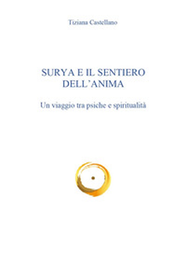 Surya e il sentiero dell'anima. Un viaggio tra psiche e spiritualità - Librerie.coop Surya e il sentiero dell'anima. Un viaggio tra psiche e spiritualità - Librerie.coop