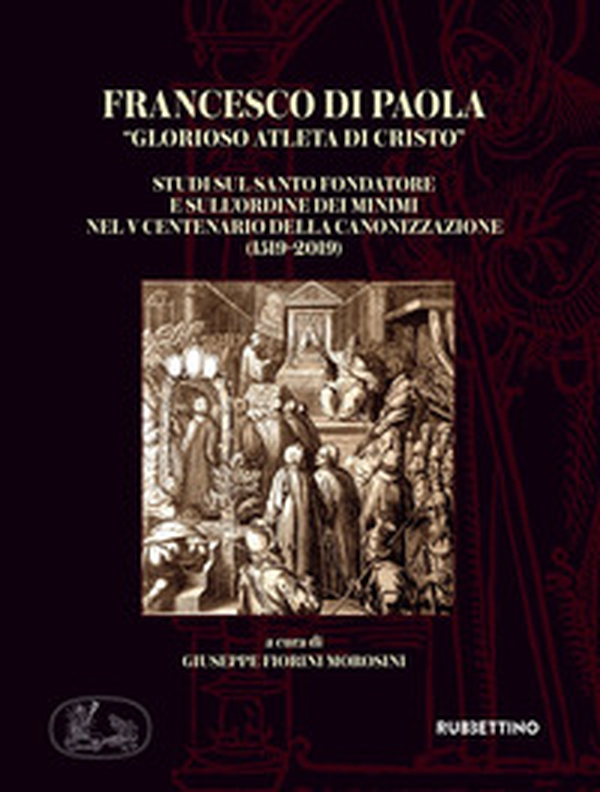 Francesco di Paola «Glorioso atleta di Cristo». Studi sul Santo Fondatore e sull'Ordine dei Minimi nel V centenario della canonizzazione (1519-2019) - Librerie.coop Francesco di Paola «Glorioso atleta di Cristo». Studi sul Santo Fondatore e sull'Ordine dei Minimi nel V centenario della canonizzazione (1519-2019) - Librerie.coop