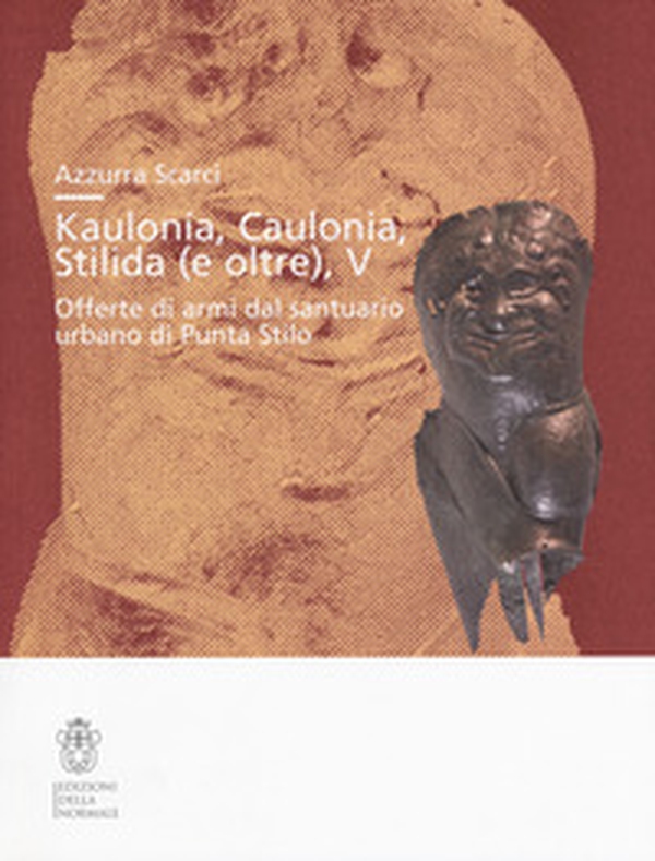 Kaulonía, Caulonia, Stilida (e oltre). Offerte di armi dal santuario urbano di Punta Stilo - Librerie.coop Kaulonía, Caulonia, Stilida (e oltre). Offerte di armi dal santuario urbano di Punta Stilo - Librerie.coop